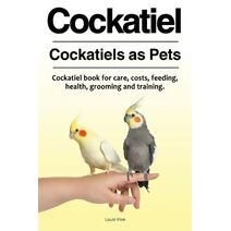 Cockatiel. Cockatiels as Pets. Cockatiel book for care, costs, feeding, health, grooming and training.