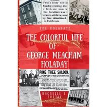 Colorful Life of George Meacham Holaday (Holadays)