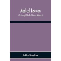 Medical Lexicon. A Dictionary Of Medical Science; Containing A Concise Explanation Of The Various Subjects And Terms Of Physiology, Pathology, Hygiene, Therapeutics, Pharmacology, Obstetrics