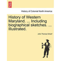 History of Western Maryland. ... Including biographical sketches. ... Illustrated. VOL. II.
