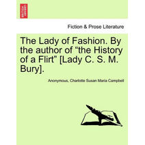 Lady of Fashion. by the Author of "The History of a Flirt" [Lady C. S. M. Bury].