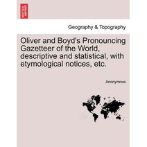 Oliver and Boyd's Pronouncing Gazetteer of the World, descriptive and statistical, with etymological notices, etc.