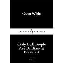 Only Dull People Are Brilliant at Breakfast (Penguin Little Black Classics)