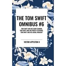 Tom Swift Omnibus #6: Tom Swift and His Giant Cannon, Tom Swift and His Photo Telephone, Tom Swift and His Aerial Warship