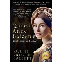 Queen Anne Boleyn's Great Escape and Legacy