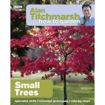 Alan Titchmarsh How to Garden: Small Trees (How to Garden)