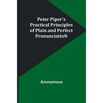 Peter Piper's Practical Principles of Plain and Perfect PronunciatioN
