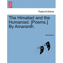 Himaliad and the Humaniad. [Poems.] by Amaranth.