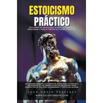 Estoicismo Pr�ctico - Lecciones De Estoicismo Diario, Inteligencia Emocional Y Hasta "Importaculismo Pr�ctico" (Estoicismo YA)
