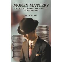 Money Matters A Practical Guide to Financial Independence