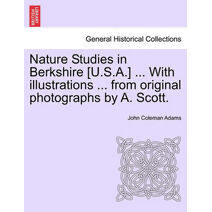 Nature Studies in Berkshire [U.S.A.] ... with Illustrations ... from Original Photographs by A. Scott.