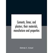 Cements, Limes, And Plasters, Their Materials, Manufacture And Properties