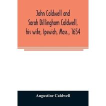 John Caldwell and Sarah Dillingham Caldwell, his wife, Ipswich, Mass., 1654