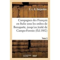 Campagnes Des Francais En Italie Sous Les Ordres de Bonaparte. Tome 3