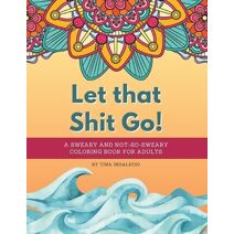 Let that Shit Go! A sweary and not-so-sweary coloring book for adults.