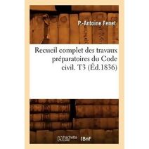 Recueil Complet Des Travaux Preparatoires Du Code Civil. T3 (Ed.1836)