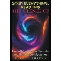 Silence of Space - Unearthing Cosmic Secrets and Black Hole Mysteries (Stop Everything, Read This)