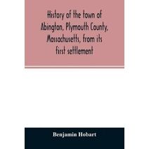 History of the town of Abington, Plymouth County, Massachusetts, from its first settlement