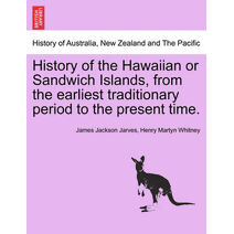 History of the Hawaiian or Sandwich Islands, from the Earliest Traditionary Period to the Present Time. Fourth Edition