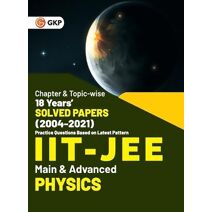 IIT JEE 2022 - Physics (Main & Advanced) - 18 Years' Chapter wise & Topic wise Solved Papers 2004-2021 by GKP