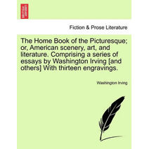 Home Book of the Picturesque; Or, American Scenery, Art, and Literature. Comprising a Series of Essays by Washington Irving [And Others] with Thirteen Engravings.