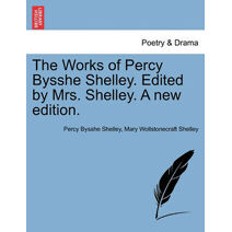 Works of Percy Bysshe Shelley. Edited by Mrs. Shelley. A new edition.