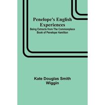 Penelope's English Experiences; Being Extracts from the Commonplace Book of Penelope Hamilton