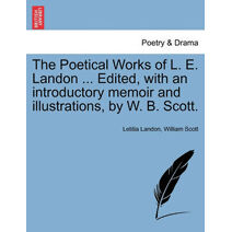 Poetical Works of L. E. Landon ... Edited, with an introductory memoir and illustrations, by W. B. Scott.