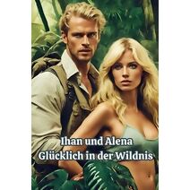 Ihan und Alena Gl�cklich in der Wildnis (Ihan Und Alena Gl�cklich in Der Wildnis)