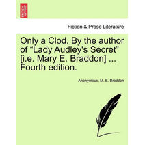Only a Clod. by the Author of "Lady Audley's Secret" [I.E. Mary E. Braddon] ... Fourth Edition.