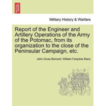 Report of the Engineer and Artillery Operations of the Army of the Potomac, from Its Organization to the Close of the Peninsular Campaign, Etc.