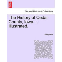 History of Cedar County, Iowa ... Illustrated.