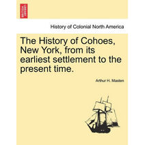 History of Cohoes, New York, from Its Earliest Settlement to the Present Time.