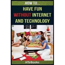 How To Have Fun Without Internet and Technology (How to Books)