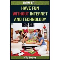 How To Have Fun Without Internet and Technology (How to Books)