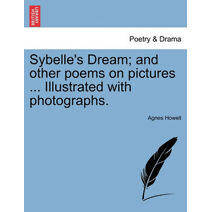 Sybelle's Dream; And Other Poems on Pictures ... Illustrated with Photographs.