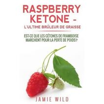 Raspberry Ketone - l'Ultime Br�leur de Graisse