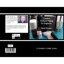 Creative Perfume Making For Beginners (Creative's Guide Series)