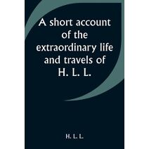 short account of the extraordinary life and travels of H. L. L.