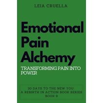 Emotional Pain Alchemy (30 Days to the New You: A Rebirth in Action)