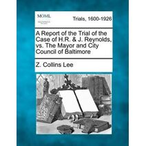 Report of the Trial of the Case of H.R. & J. Reynolds, vs. the Mayor and City Council of Baltimore