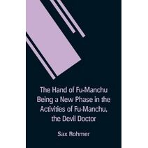 Hand Of Fu-Manchu Being a New Phase in the Activities of Fu-Manchu, the Devil Doctor
