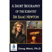 Short Biography of the Scientist Sir Isaac Newton (30 Minute Book)