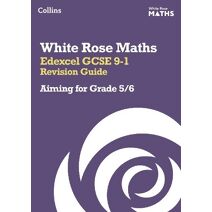 Edexcel GCSE 9-1 Revision Guide: Aiming for Grade 5/6 (White Rose Maths)