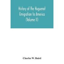 History of the Huguenot emigration to America (Volume II)