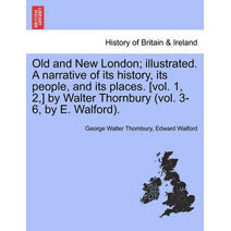 Old and New London; illustrated. A narrative of its history, its people, and its places. [vol. 1, 2, ] by Walter Thornbury (vol. 3-6, by E. Walford). VOL.I