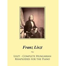 Liszt - Complete Hungarian Rhapsodies for the Piano (Liszt Hungarian Rhapsodies Sheet Music)