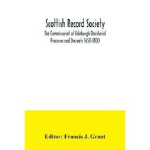 Scottish Record Society; The Commissariot of Edinburgh Onsistorial Processes and Decreets 1658-1800