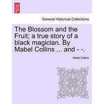 Blossom and the Fruit; A True Story of a Black Magician. by Mabel Collins ... and - -.