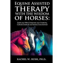 Equine Assisted Therapy With The Wisdom of Horses